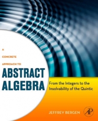 CONCRETE APPROACH TO ABSTRACT ALGEBRA FROM THE INTEGERS TO THE INSOLVABILITY OF THE QUINTIC (H/C)