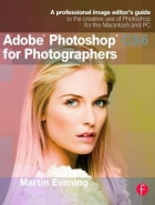 ADOBE PHOTOSHOP CS6 FOR PHOTOGRAPHERS: A PROFESSIONAL IMAGE EDITORS GUIDE TO THE CREATIVE USE OF PHO