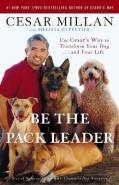 BE THE PACK LEADER: USE CESARS WAY TO TRANSFORM YOUR DOG AND YOUR LIFE