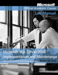 EXAM 70-432 MICROSOFT SQL SERVER 2008 IMPLEMENTATION AND MAINTENANCE LAB MANUAL