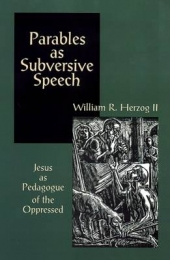 PARABLES AS SUBVERSIVE SPEECH: JESUS AS PEDAGOGUE OF THE OPPRESSED