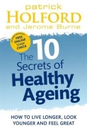 10 SECRETS OF HEALTHY AGEING: HOW TO LIVE LONGER LOOK YOUNGER AND FEEL GREAT
