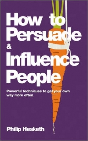 HOW TO PERSUADE AND INFLUENCE PEOPLE POWERFUL TECHNIQUES TO GET YOUR OWN WAY MORE OFTEN