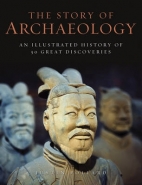 STORY OF ARCHAEOLOGY: 50 DISCOVERIES THAT SHAPED OUR VIEW OF THE ANCIENT WORLD (H/C)