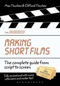 MAKING SHORT FILMS THE COMPLETE GUIDE FROM SCRIPT TO SCREEN