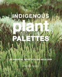 INDIGINEOUS PLANT PALETTES A GUIDE TO PLANT SELECTION