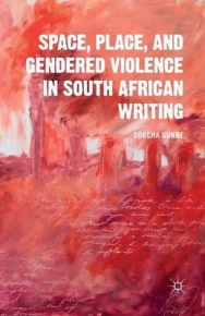 SPACE PLACE AND GENDERED VIOLENCE IN SA WRITING