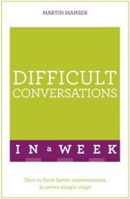 DIFFICULT CONVERSATIONS IN A WEEK HOW TO HAVE BETTER CONVERSATIONS IN 7 SIMPLE STEPS