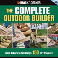 COMPLETE OUTDOOR BUILDER FROM ARBOURS TO WALKWAYS 150 DIY PROJECTS