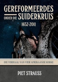 GEREFORMEERDES ONDER DIE SUIDERKRUIS DIE VERHAAL VAN 4 AFRIKAANSE KERKE (1652-2011)