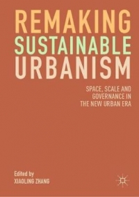 REMAKING SUSTAINABLE URBANISM SPACE SCALE AND GOVERNANCE IN THE NEW URBAN ERA (H/C)